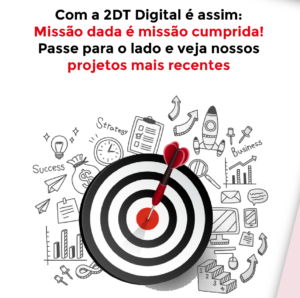 Imagem de um alvo em preto e branco com um dardo vermelho no meio e acima a frase "Com a 2DT Digital é assim: missão dada é missão cumprida"