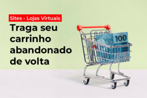 Imagem de um carrinho de supermercado com uma nota de 100 reais dentro ao lado da frase "Sites e lojas virtuais: Traga seu carrinho abandonado de volta"